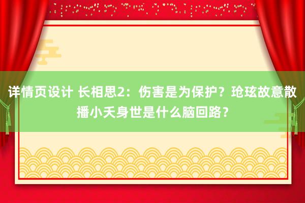 详情页设计 长相思2：伤害是为保护？玱玹故意散播小夭身世是什么脑回路？