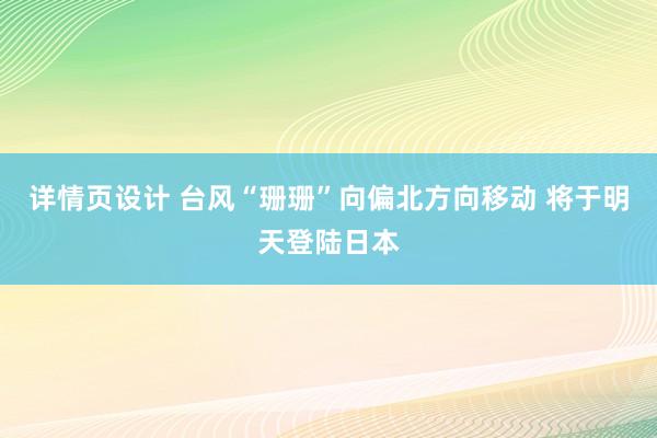 详情页设计 台风“珊珊”向偏北方向移动 将于明天登陆日本