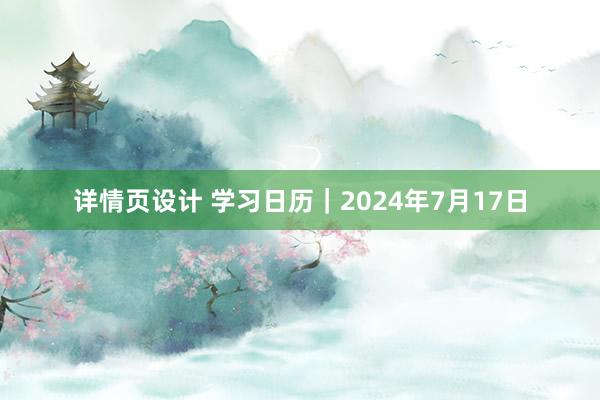 详情页设计 学习日历｜2024年7月17日